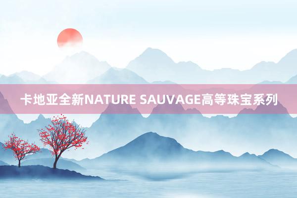 卡地亚全新NATURE SAUVAGE高等珠宝系列