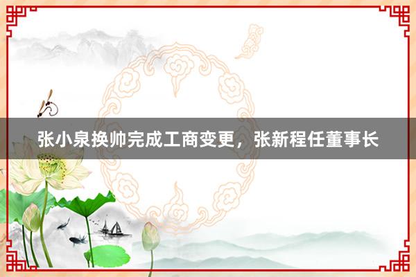 张小泉换帅完成工商变更，张新程任董事长