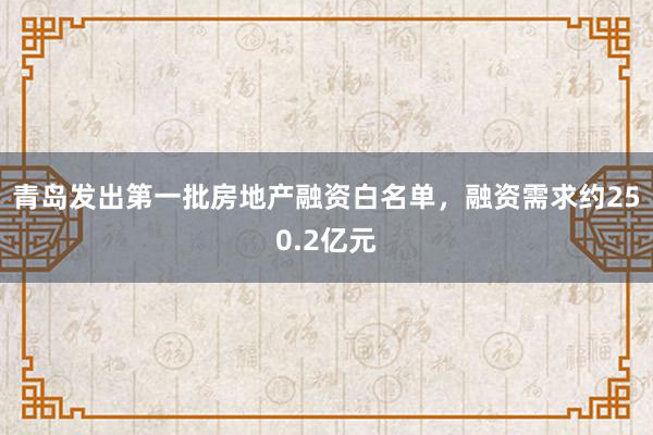 青岛发出第一批房地产融资白名单，融资需求约250.2亿元