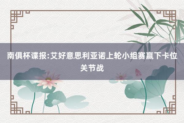 南俱杯谍报:艾好意思利亚诺上轮小组赛赢下卡位关节战