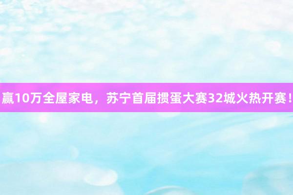 赢10万全屋家电，苏宁首届掼蛋大赛32城火热开赛！