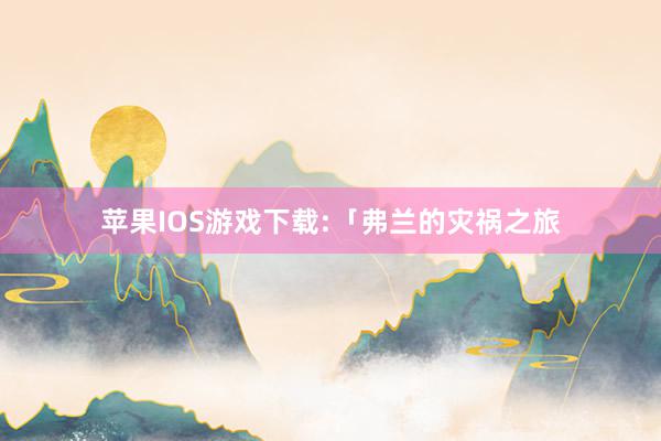 苹果IOS游戏下载:「弗兰的灾祸之旅