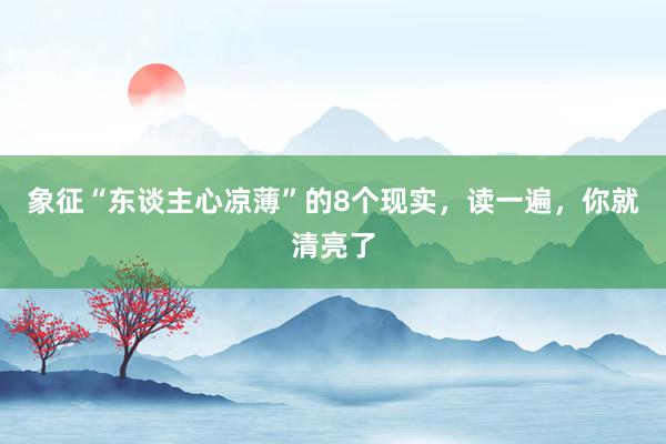 象征“东谈主心凉薄”的8个现实，读一遍，你就清亮了