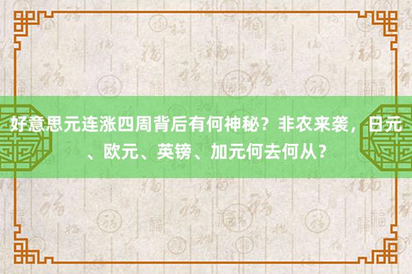 好意思元连涨四周背后有何神秘？非农来袭，日元、欧元、英镑、加元何去何从？