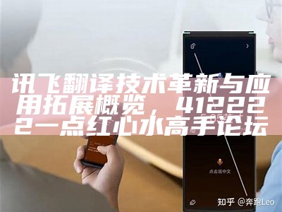 讯飞翻译技术革新与应用拓展概览， 412222一点红心水高手论坛