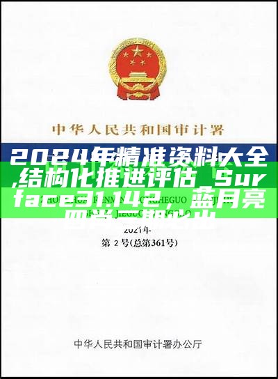 2024年精准资料大全,结构化推进评估_Surface31.142， 蓝月亮四肖三期必出