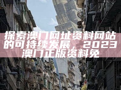 探索正版澳门资料图库,可持续发展方向， 天天视频2022幻星辰入口