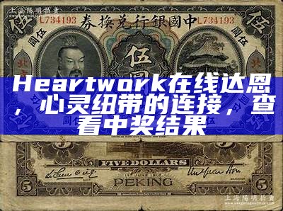 Heartwork在线达恩，心灵纽带的连接， 查看中奖结果