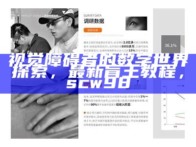 视觉障碍者的数字世界探索，最新盲王教程， scw98