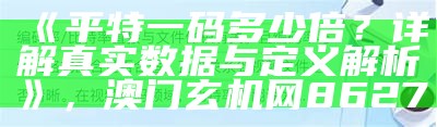 《平特一码多少倍？详解真实数据与定义解析》， 澳门玄机网8627