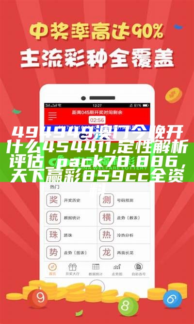 494949澳门今晚开什么454411,定性解析评估_pack78.886， 天下赢彩859cc全资料