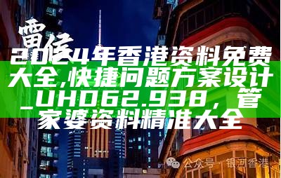 2024年香港资料免费大全,快捷问题方案设计_UHD62.938， 管家婆资料精准大全