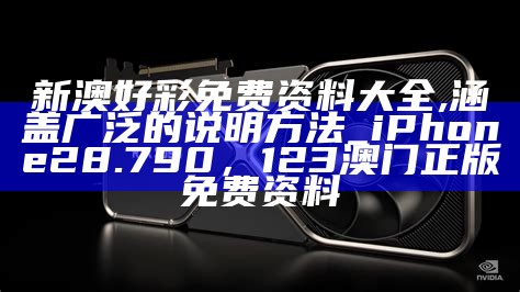 新澳好彩免费资料大全,涵盖广泛的说明方法_iPhone28.790， 123澳门正版免费资料