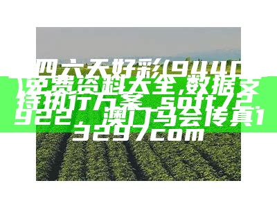 二四六天好彩(944CC)免费资料大全,数据支持执行方案_soft72.922， 澳门马会传真13297com