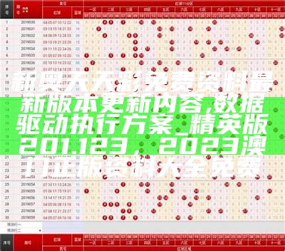 新奥天天彩免费资料最新版本更新内容,数据驱动执行方案_精英版201.123， 2023澳门正版资料大全免费