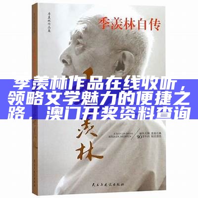 季羡林作品在线收听，领略文学魅力的便捷之路， 澳门开奖资料查询