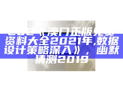 202《澳门正版免费资料大全2021年,数据设计策略深入》， 幽默猜测2019