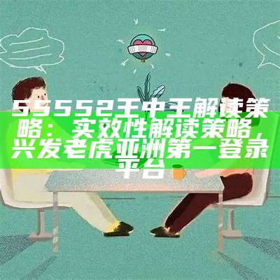 55552王中王解读策略：实效性解读策略， 兴发老虎亚洲第一登录平台