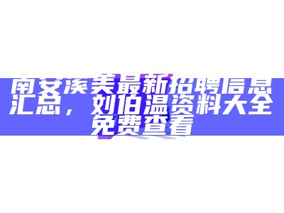 南安溪美最新招聘信息汇总， 刘伯温资料大全免费查看